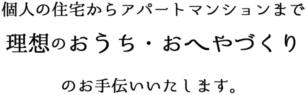 個人の住宅からアパート・マンションまで 理想のおうち・おへやづくりのお手伝いいたします