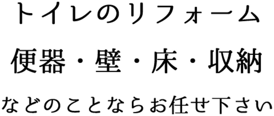 トイレのリフォーム 便器・壁・床・収納などのことならお任せ下さい